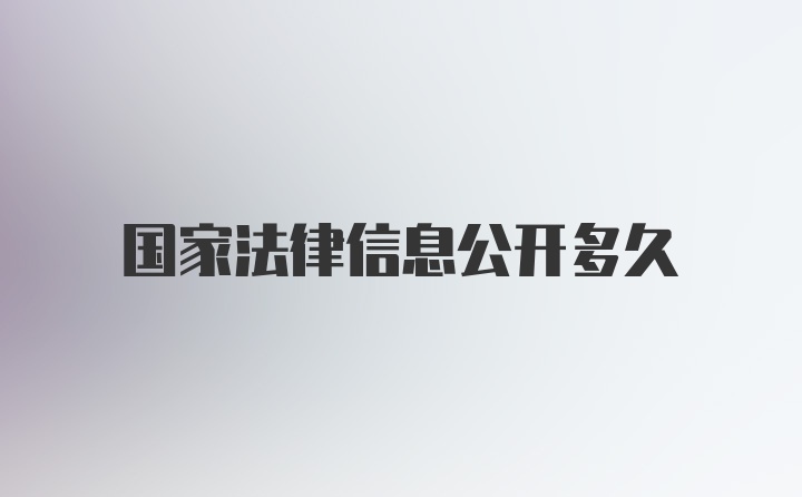 国家法律信息公开多久