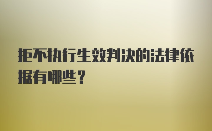 拒不执行生效判决的法律依据有哪些？