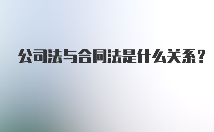 公司法与合同法是什么关系？