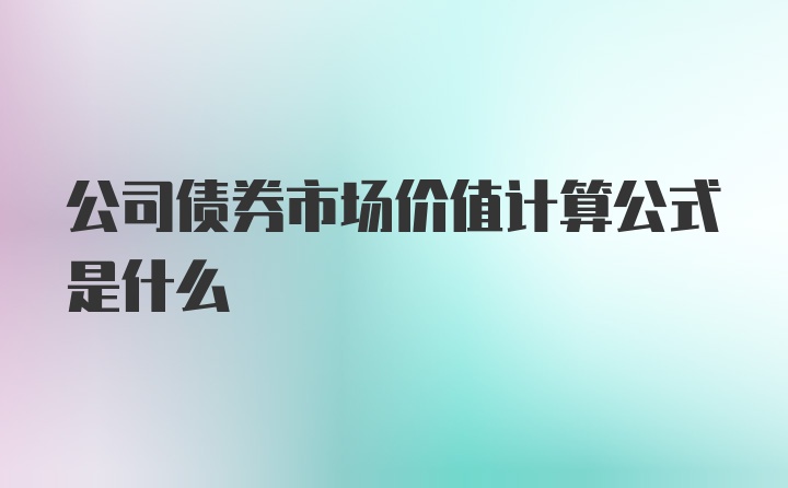 公司债券市场价值计算公式是什么