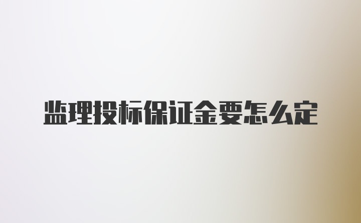 监理投标保证金要怎么定