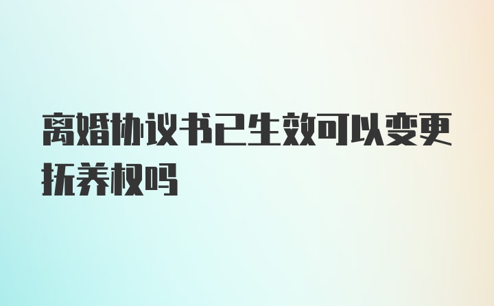 离婚协议书已生效可以变更抚养权吗