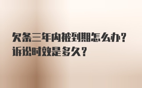 欠条三年内被到期怎么办？诉讼时效是多久？