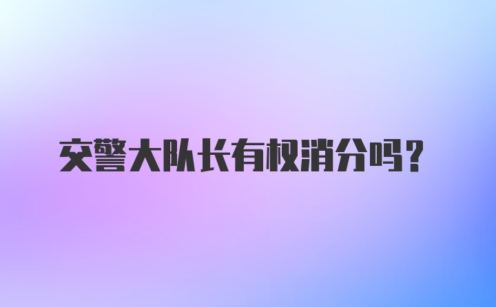 交警大队长有权消分吗？