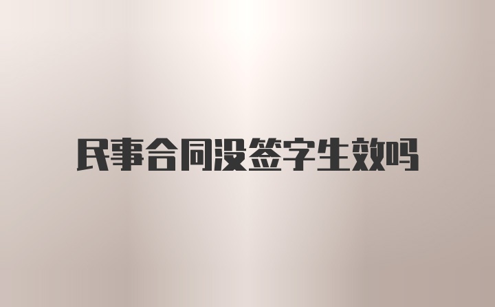 民事合同没签字生效吗