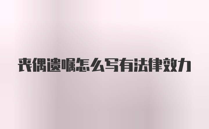 丧偶遗嘱怎么写有法律效力