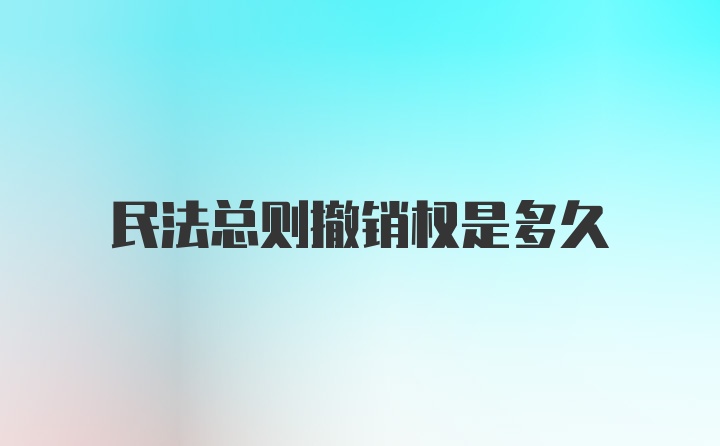 民法总则撤销权是多久