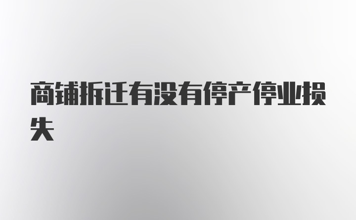 商铺拆迁有没有停产停业损失