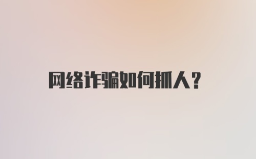 网络诈骗如何抓人？