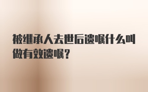 被继承人去世后遗嘱什么叫做有效遗嘱?