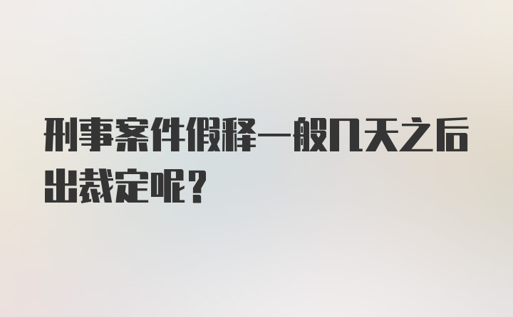 刑事案件假释一般几天之后出裁定呢？