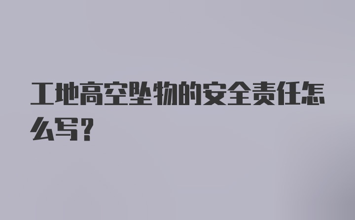 工地高空坠物的安全责任怎么写?