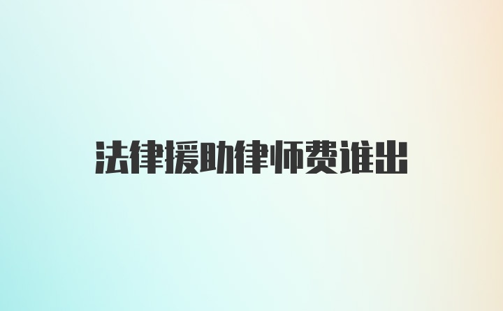 法律援助律师费谁出