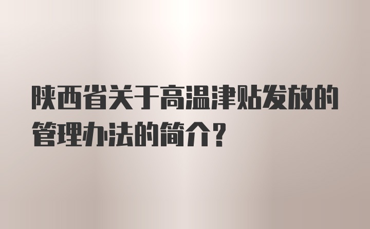 陕西省关于高温津贴发放的管理办法的简介？