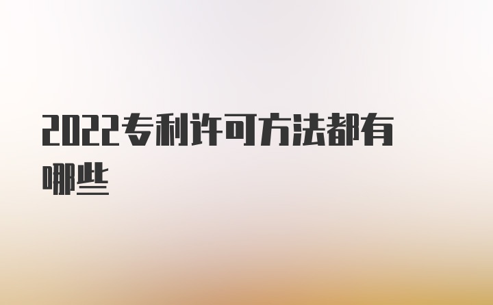 2022专利许可方法都有哪些