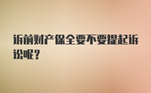 诉前财产保全要不要提起诉讼呢？