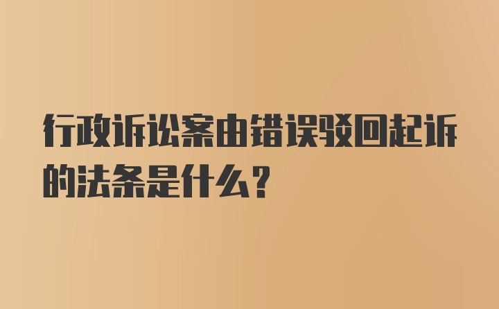 行政诉讼案由错误驳回起诉的法条是什么?