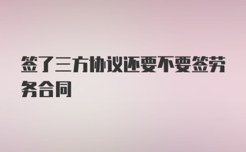 签了三方协议还要不要签劳务合同