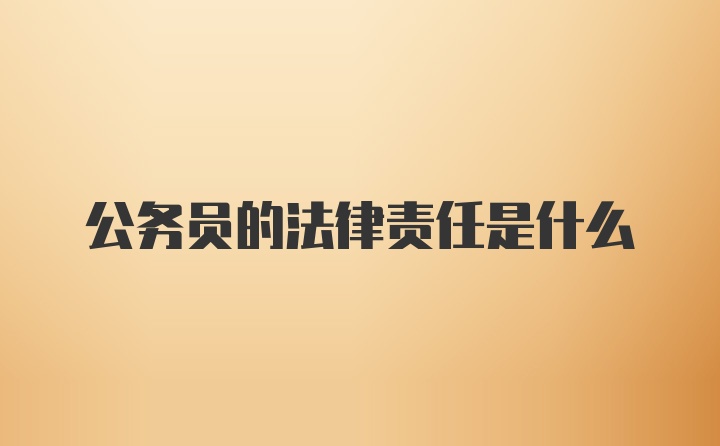 公务员的法律责任是什么