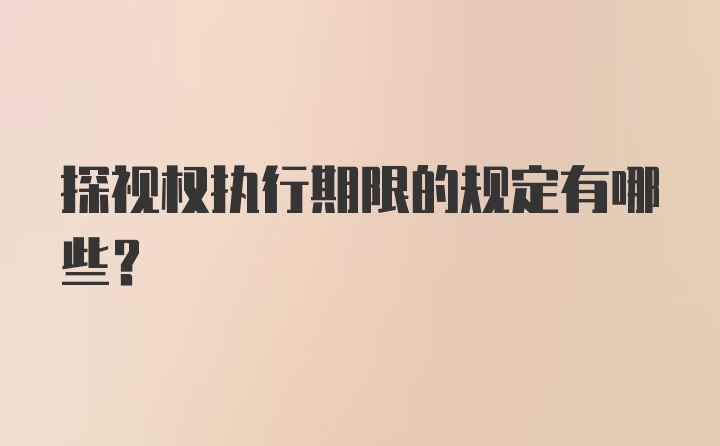 探视权执行期限的规定有哪些？