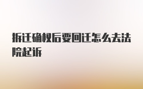 拆迁确权后要回迁怎么去法院起诉