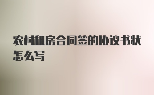 农村租房合同签的协议书状怎么写