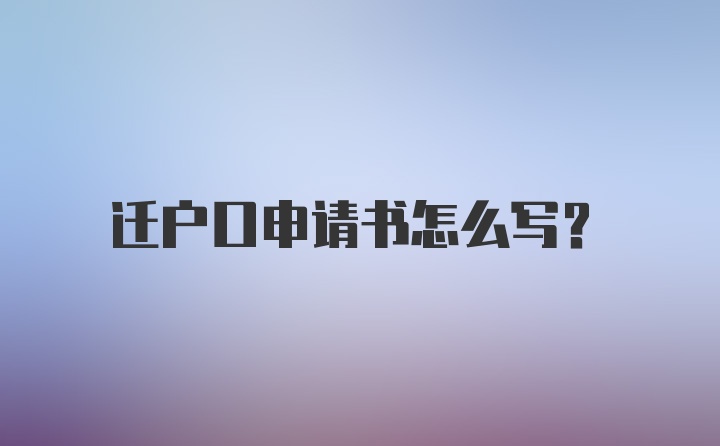 迁户口申请书怎么写?