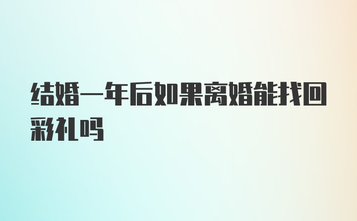 结婚一年后如果离婚能找回彩礼吗