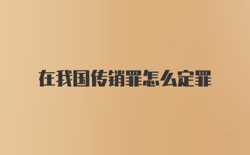 在我国传销罪怎么定罪