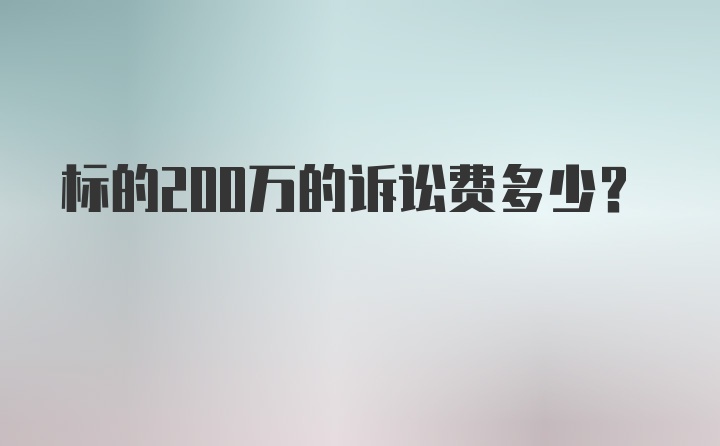 标的200万的诉讼费多少？