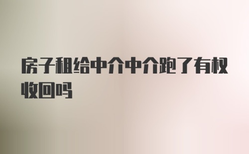 房子租给中介中介跑了有权收回吗