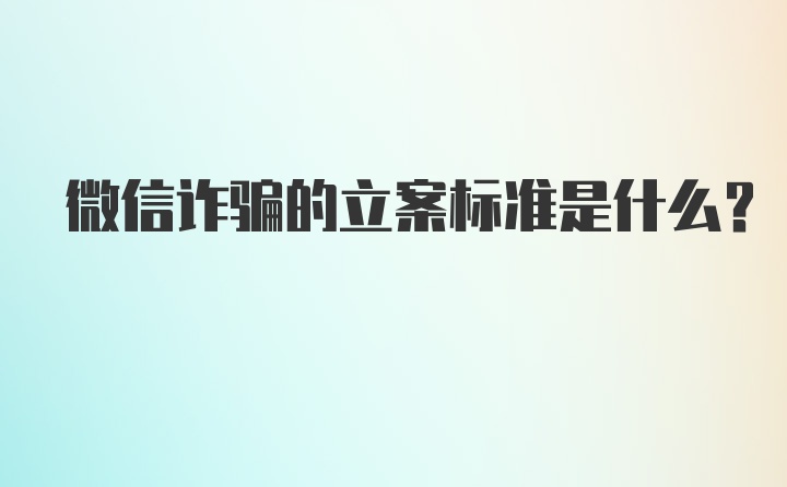 微信诈骗的立案标准是什么？