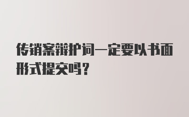 传销案辩护词一定要以书面形式提交吗？