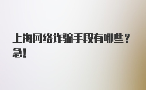 上海网络诈骗手段有哪些？急！