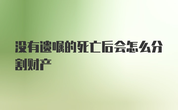 没有遗嘱的死亡后会怎么分割财产