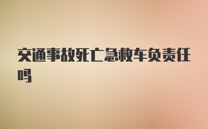 交通事故死亡急救车负责任吗