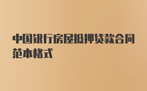中国银行房屋抵押贷款合同范本格式