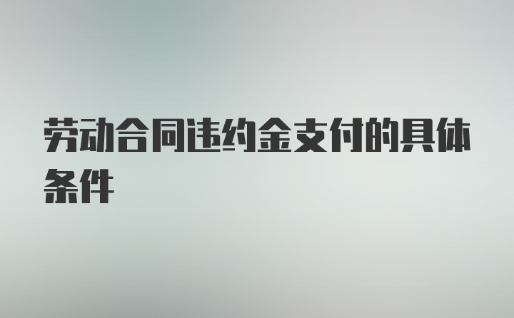 劳动合同违约金支付的具体条件