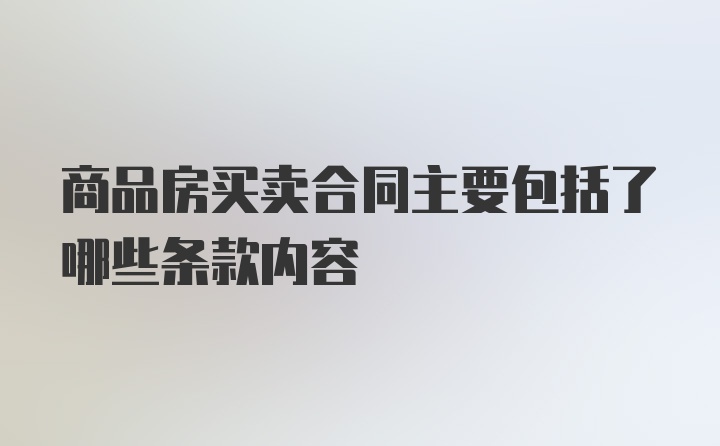 商品房买卖合同主要包括了哪些条款内容