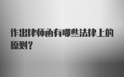 作出律师函有哪些法律上的原则？