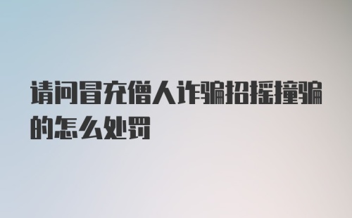 请问冒充僧人诈骗招摇撞骗的怎么处罚