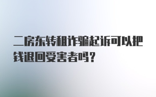 二房东转租诈骗起诉可以把钱退回受害者吗？