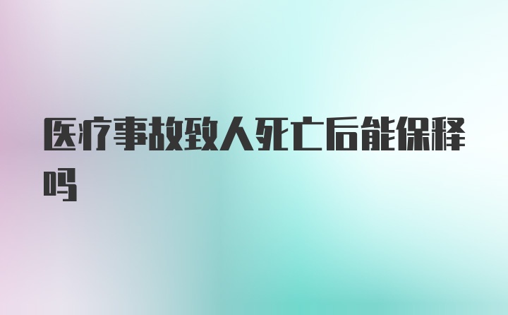 医疗事故致人死亡后能保释吗