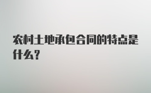 农村土地承包合同的特点是什么？