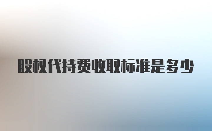 股权代持费收取标准是多少