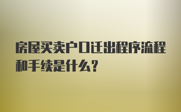 房屋买卖户口迁出程序流程和手续是什么？