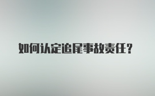 如何认定追尾事故责任？