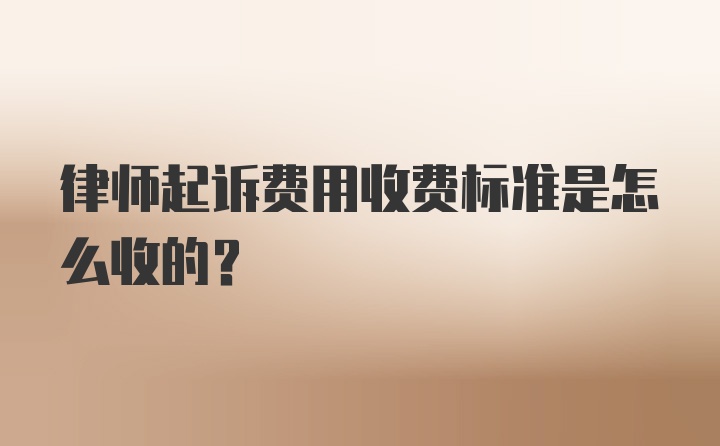 律师起诉费用收费标准是怎么收的？