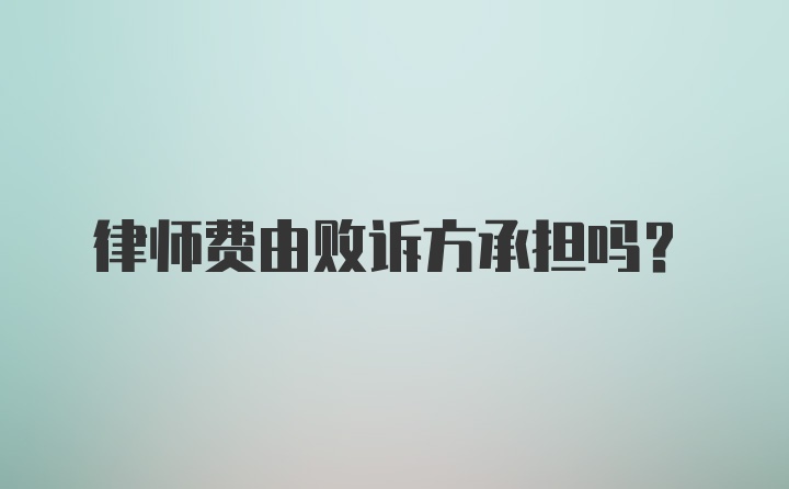 律师费由败诉方承担吗？