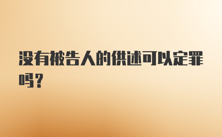 没有被告人的供述可以定罪吗?